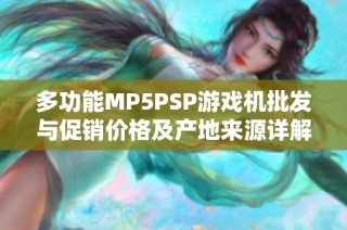 多功能MP5PSP游戏机批发与促销价格及产地来源详解