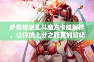 炉石传说乱斗魔方卡组解析，让你的上分之路更加顺畅！