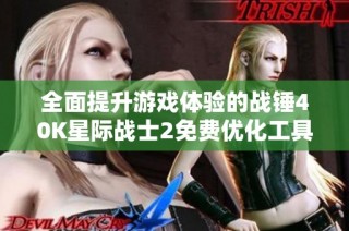 全面提升游戏体验的战锤40K星际战士2免费优化工具推荐