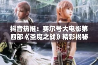 抖音热推：赛尔号大电影第四部《圣魔之战》精彩揭秘