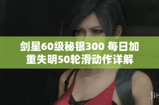 剑星60级秘银300 每日加重失明50轮滑动作详解
