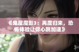 《鬼屋魔影3：再度归来，恐怖体验让你心跳加速》