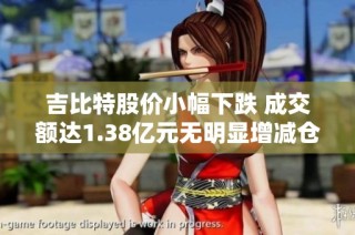 吉比特股价小幅下跌 成交额达1.38亿元无明显增减仓现象