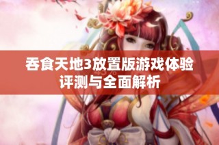 吞食天地3放置版游戏体验评测与全面解析