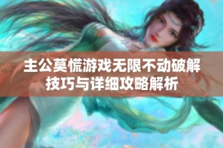 主公莫慌游戏无限不动破解技巧与详细攻略解析