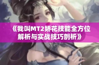 《我叫MT2娇花技能全方位解析与实战技巧剖析》