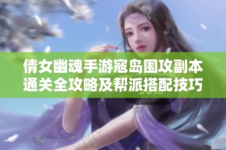 倩女幽魂手游寇岛围攻副本通关全攻略及帮派搭配技巧分享