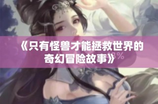 《只有怪兽才能拯救世界的奇幻冒险故事》
