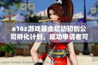 a16z游戏基金启动初创公司孵化计划，成功申请者可获75万美金投资