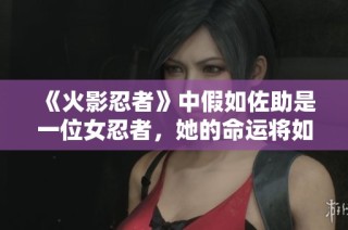 《火影忍者》中假如佐助是一位女忍者，她的命运将如何改变》