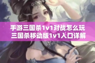 手游三国杀1v1对战怎么玩 三国杀移动版1v1入口详解