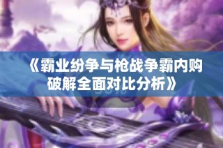 《霸业纷争与枪战争霸内购破解全面对比分析》