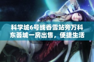 科学城6号线香雪站旁万科东荟城一房出售，便捷生活尽在身边