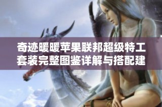 奇迹暖暖苹果联邦超级特工套装完整图鉴详解与搭配建议