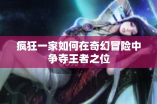 疯狂一家如何在奇幻冒险中争夺王者之位