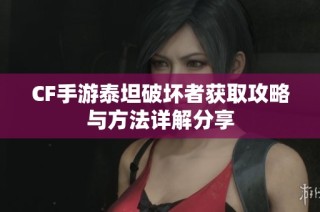 CF手游泰坦破坏者获取攻略与方法详解分享