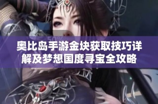 奥比岛手游金块获取技巧详解及梦想国度寻宝全攻略
