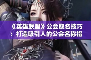 《英雄联盟》公会取名技巧：打造吸引人的公会名称指南