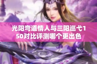 光阳弯道情人与三阳巡弋150对比评测哪个更出色