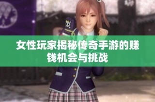 女性玩家揭秘传奇手游的赚钱机会与挑战