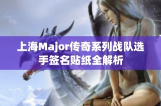 上海Major传奇系列战队选手签名贴纸全解析