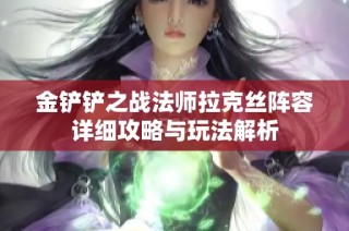 金铲铲之战法师拉克丝阵容详细攻略与玩法解析