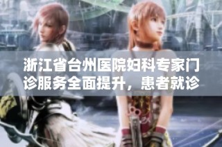 浙江省台州医院妇科专家门诊服务全面提升，患者就诊更便捷