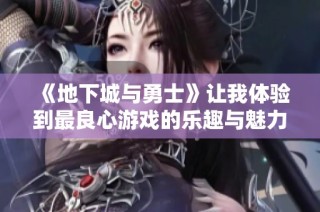 《地下城与勇士》让我体验到最良心游戏的乐趣与魅力