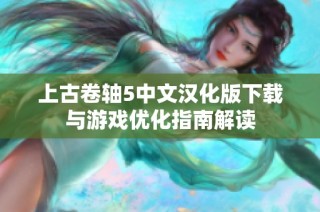 上古卷轴5中文汉化版下载与游戏优化指南解读