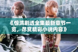 《惊鸿剧透全集最新章节一览，尽赏精彩小说内容》