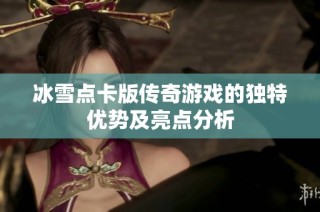 冰雪点卡版传奇游戏的独特优势及亮点分析