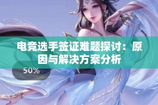 电竞选手签证难题探讨：原因与解决方案分析