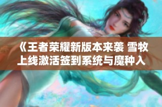 《王者荣耀新版本来袭 雪牧上线激活签到系统与魔种入侵对抗》