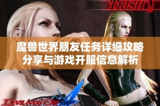 魔兽世界朋友任务详细攻略分享与游戏开服信息解析