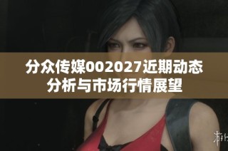 分众传媒002027近期动态分析与市场行情展望