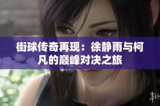 街球传奇再现：徐静雨与柯凡的巅峰对决之旅