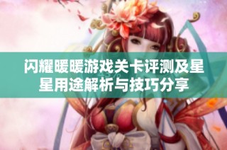 闪耀暖暖游戏关卡评测及星星用途解析与技巧分享