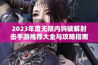 2023年度无限内购破解射击手游推荐大全与攻略指南