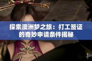 探索澳洲梦之旅：打工签证的奇妙申请条件揭秘