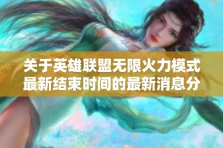 关于英雄联盟无限火力模式最新结束时间的最新消息分析
