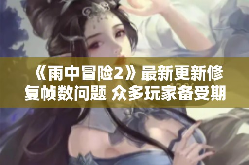 《雨中冒险2》最新更新修复帧数问题 众多玩家备受期待
