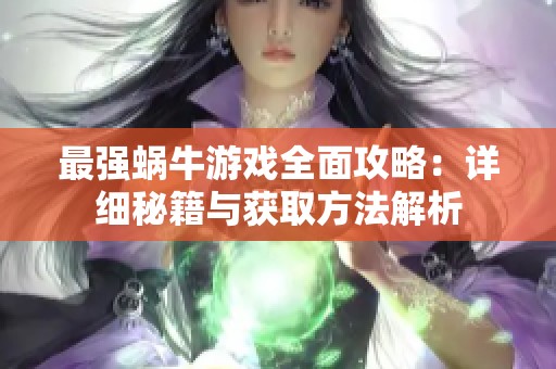 最强蜗牛游戏全面攻略：详细秘籍与获取方法解析