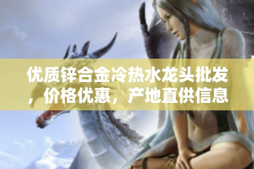 优质锌合金冷热水龙头批发，价格优惠，产地直供信息分享