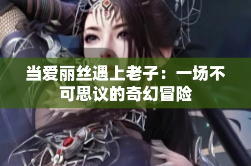 当爱丽丝遇上老子：一场不可思议的奇幻冒险