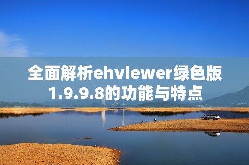 全面解析ehviewer绿色版1.9.9.8的功能与特点