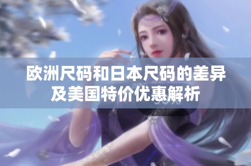 欧洲尺码和日本尺码的差异及美国特价优惠解析