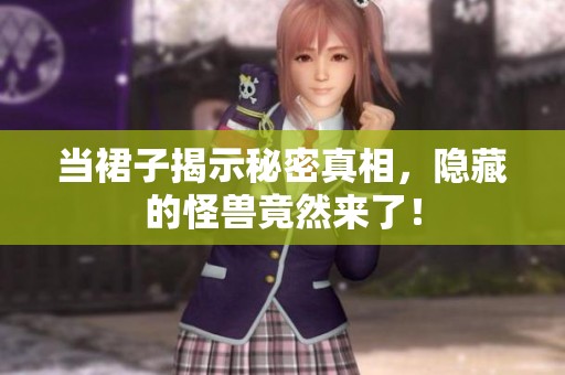 当裙子揭示秘密真相，隐藏的怪兽竟然来了！