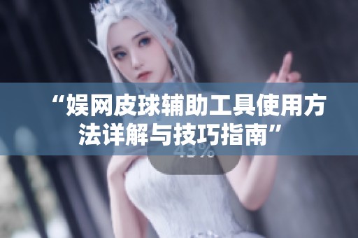 “娱网皮球辅助工具使用方法详解与技巧指南”